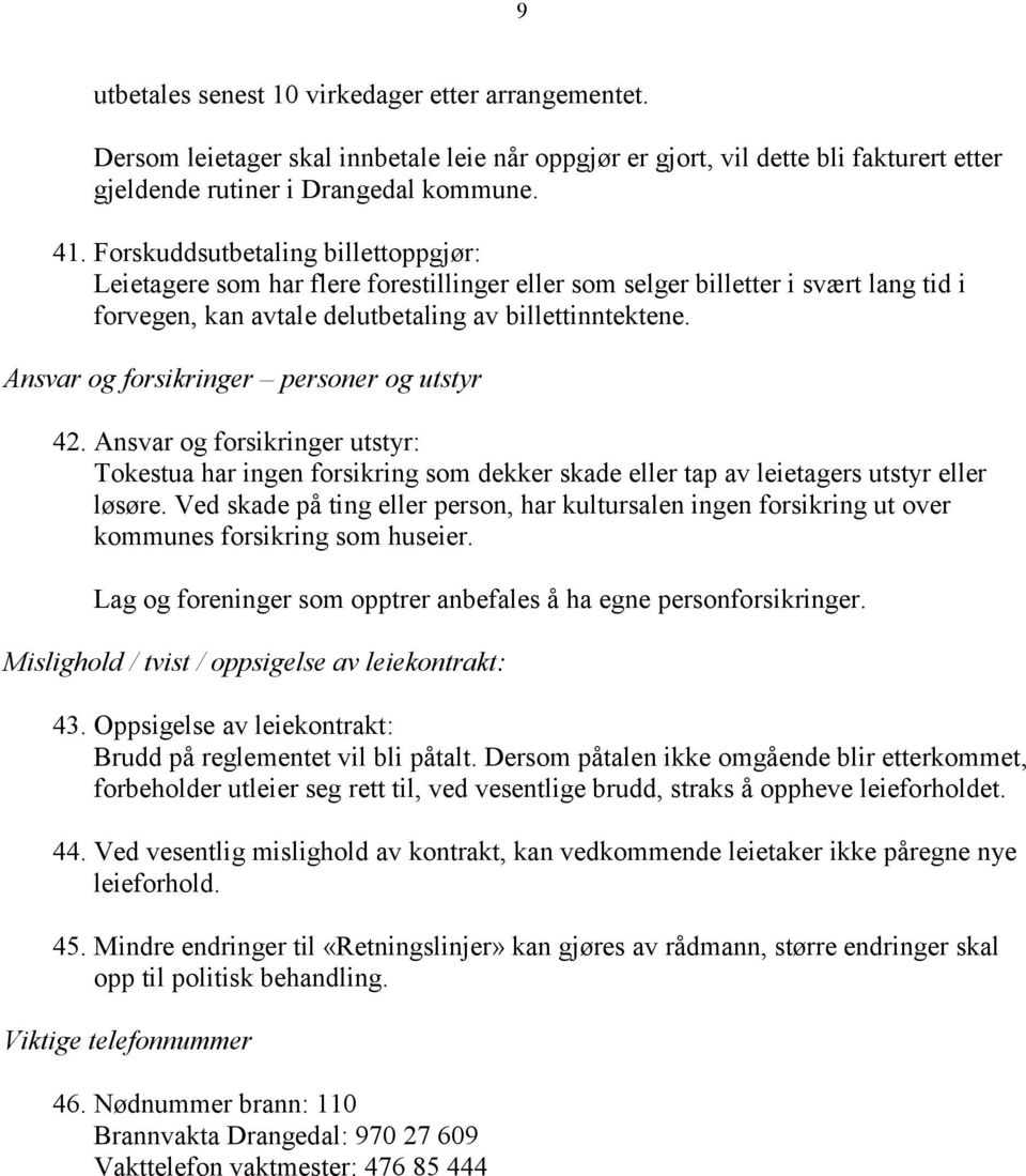 Ansvar og forsikringer personer og utstyr 42. Ansvar og forsikringer utstyr: Tokestua har ingen forsikring som dekker skade eller tap av leietagers utstyr eller løsøre.