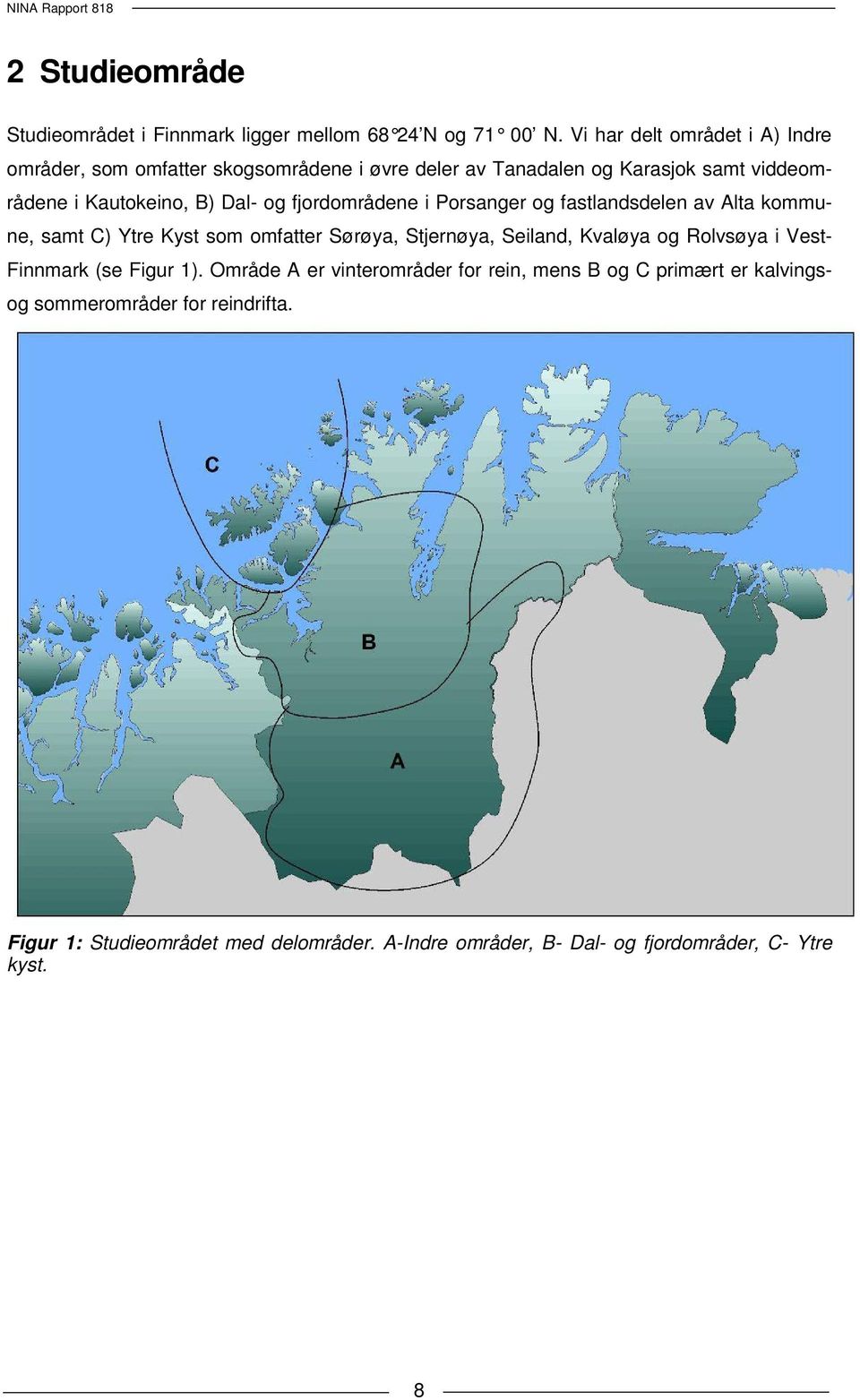og fjordområdene i Porsanger og fastlandsdelen av Alta kommune, samt C) Ytre Kyst som omfatter Sørøya, Stjernøya, Seiland, Kvaløya og Rolvsøya i