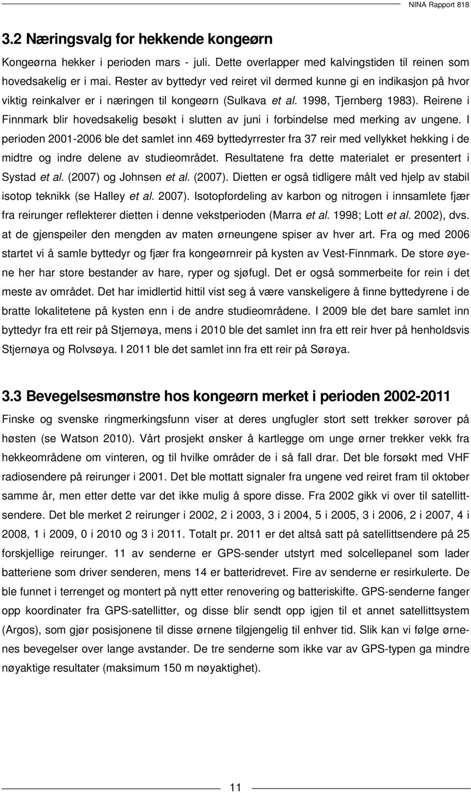 Reirene i Finnmark blir hovedsakelig besøkt i slutten av juni i forbindelse med merking av ungene.