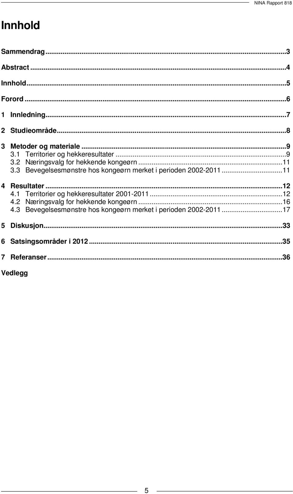 3 Bevegelsesmønstre hos kongeørn merket i perioden 2002-2011... 11 4 Resultater... 12 4.1 Territorier og hekkeresultater 2001-2011.