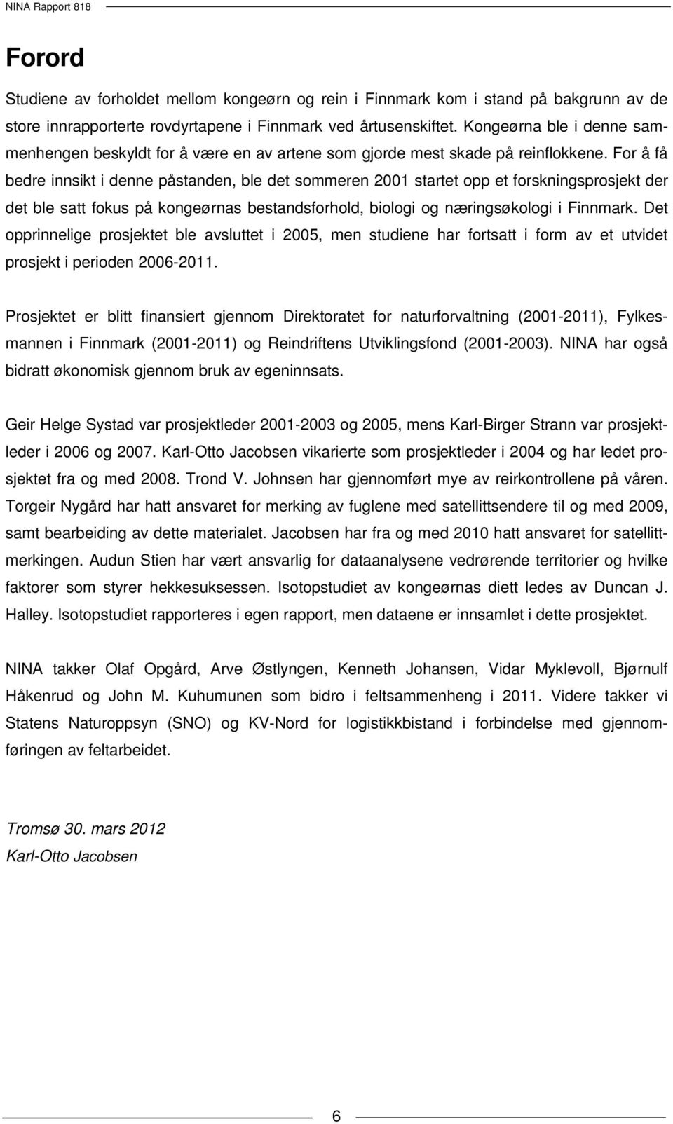 For å få bedre innsikt i denne påstanden, ble det sommeren 2001 startet opp et forskningsprosjekt der det ble satt fokus på kongeørnas bestandsforhold, biologi og næringsøkologi i Finnmark.