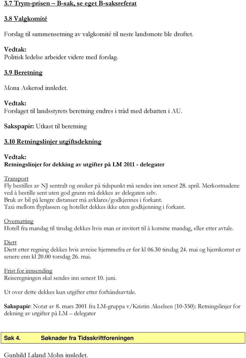 10 Retningslinjer utgiftsdekning Retningslinjer for dekking av utgifter på LM 2011 - delegater Transport Fly bestilles av NJ sentralt og ønsker på tidspunkt må sendes inn senest 28. april.