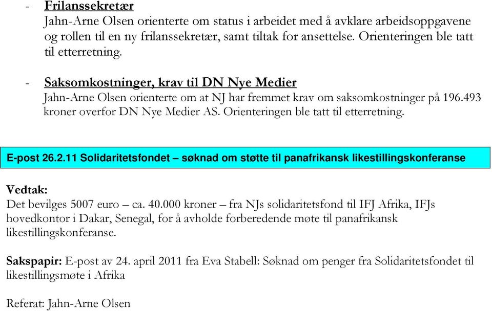 Orienteringen ble tatt til etterretning. E-post 26.2.11 Solidaritetsfondet søknad om støtte til panafrikansk likestillingskonferanse Det bevilges 5007 euro ca. 40.