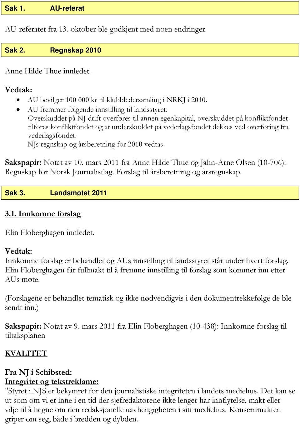 dekkes ved overføring fra vederlagsfondet. NJs regnskap og årsberetning for 2010 vedtas. Sakspapir: Notat av 10.