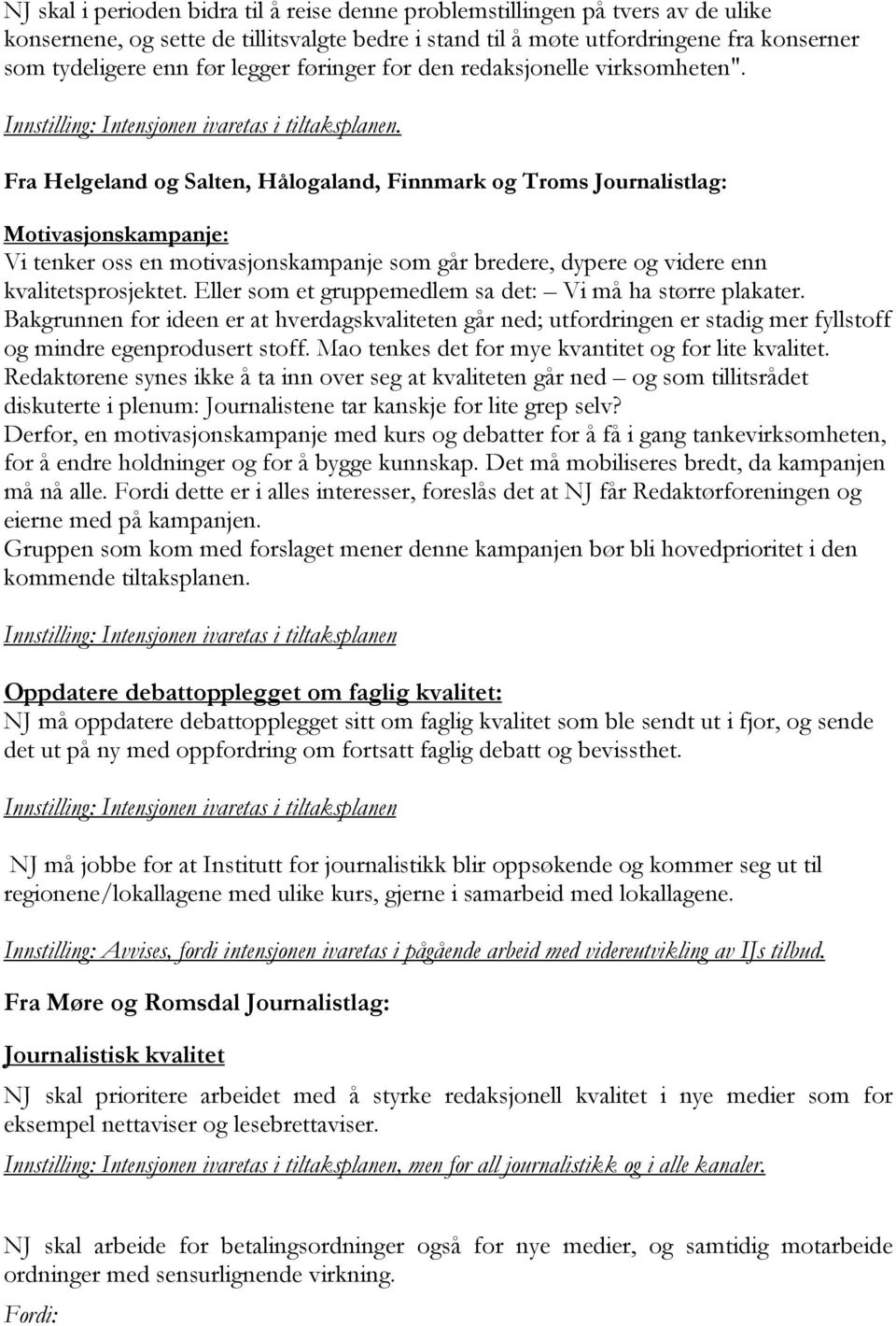 Fra Helgeland og Salten, Hålogaland, Finnmark og Troms Journalistlag: Motivasjonskampanje: Vi tenker oss en motivasjonskampanje som går bredere, dypere og videre enn kvalitetsprosjektet.