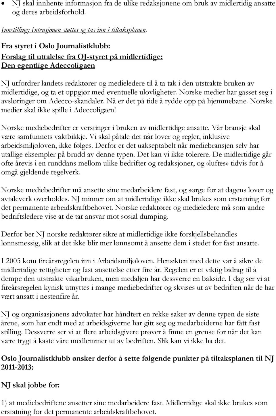 av midlertidige, og ta et oppgjør med eventuelle ulovligheter. Norske medier har gasset seg i avsløringer om Adecco-skandaler. Nå er det på tide å rydde opp på hjemmebane.