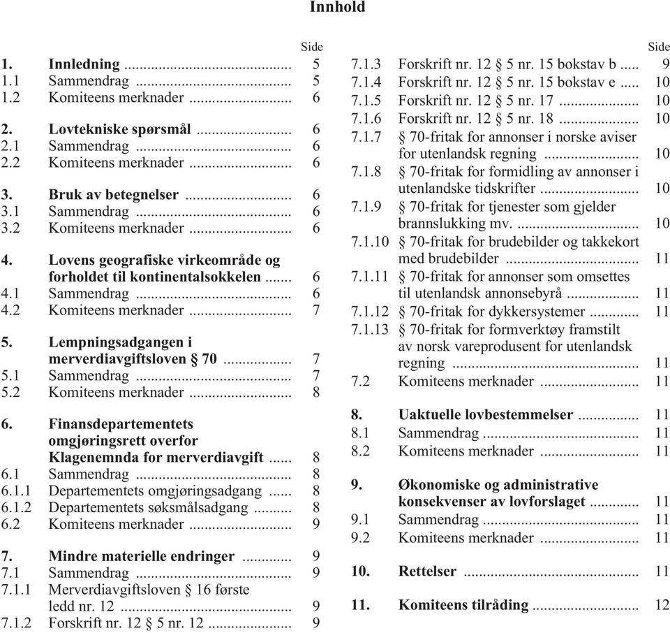 Finansdepartementets omgjøringsrett overfor Klagenemnda for merverdiavgift... 8 6.1 Sammendrag... 8 6.1.1 Departementets omgjøringsadgang... 8 6.1.2 Departementets søksmålsadgang... 8 6.2 Komiteens merknader.