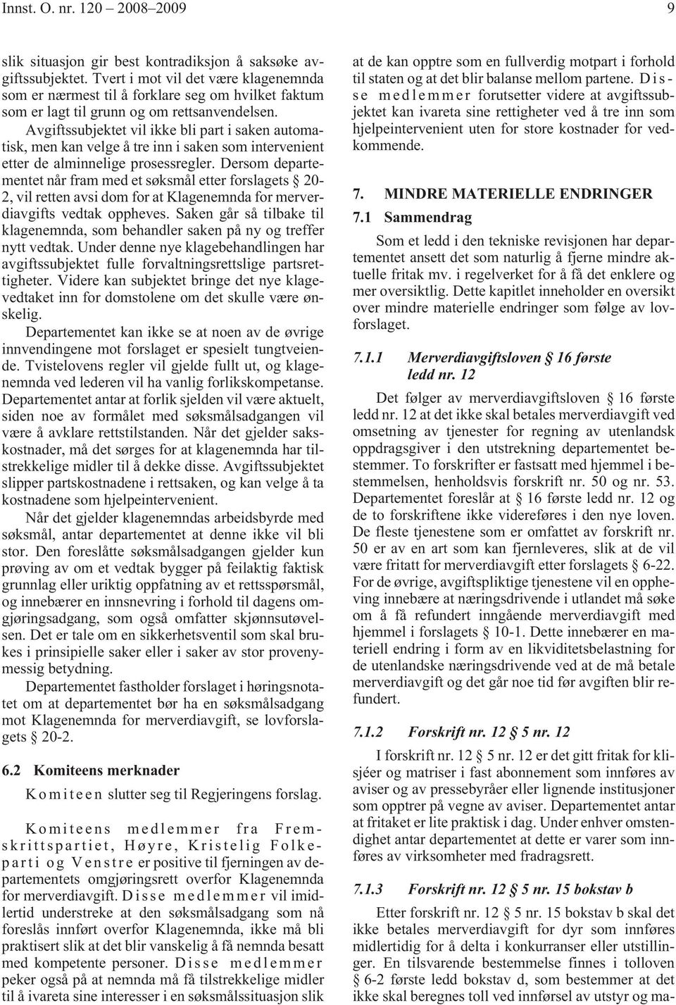 Avgiftssubjektet vil ikke bli part i saken automatisk, men kan velge å tre inn i saken som intervenient etter de alminnelige prosessregler.