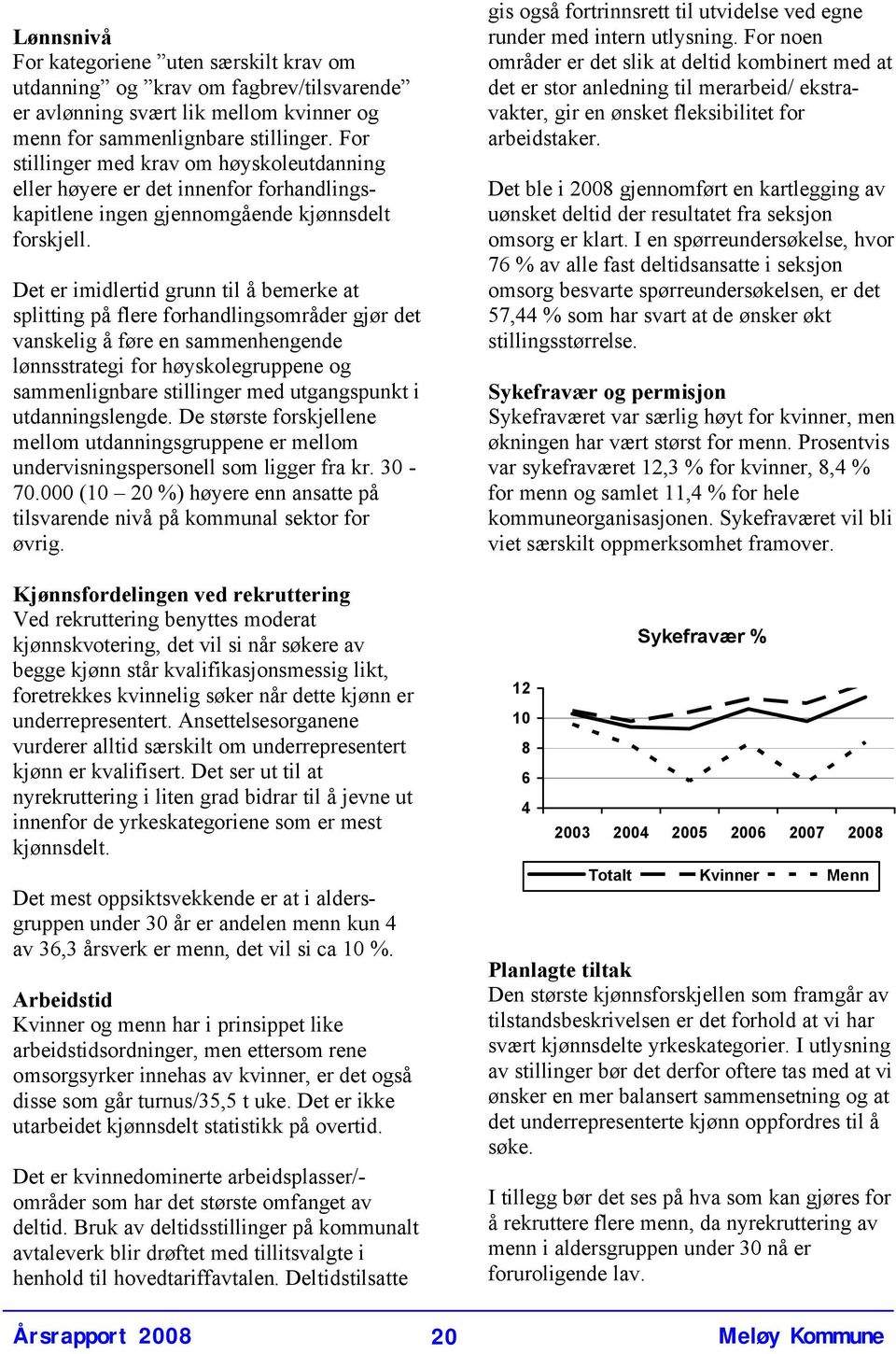 Det er imidlertid grunn til å bemerke at splitting på flere forhandlingsområder gjør det vanskelig å føre en sammenhengende lønnsstrategi for høyskolegruppene og sammenlignbare stillinger med