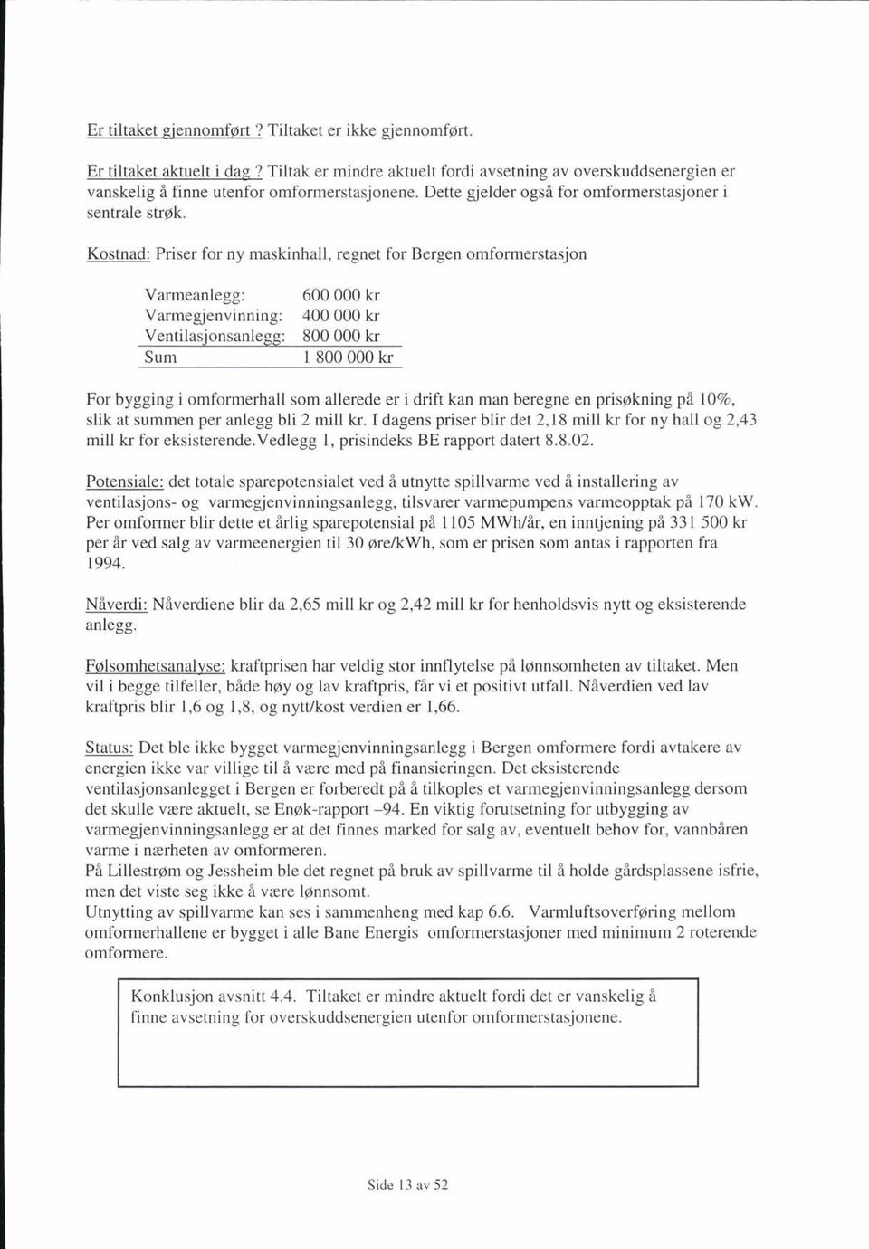 Kostnad: Priser for ny maskinhall, regnet for Bergen omformerstasjon Varmeanlegg: Varmegjenvinning: Ventilasjonsanlegg: Sum 600000 kr 400 000 kr 800 000 kr 1 800000 kr For bygging i omformerhall som