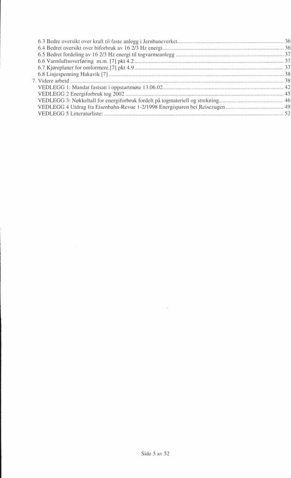 ............................... 38 7. Videre arbeid............................................... 38 VEDLEGG l: Mandat fastsatt i oppstartmøte 13.06.02........................................... 42 VEDLEGG 2 Energiforbruk tog 2002.