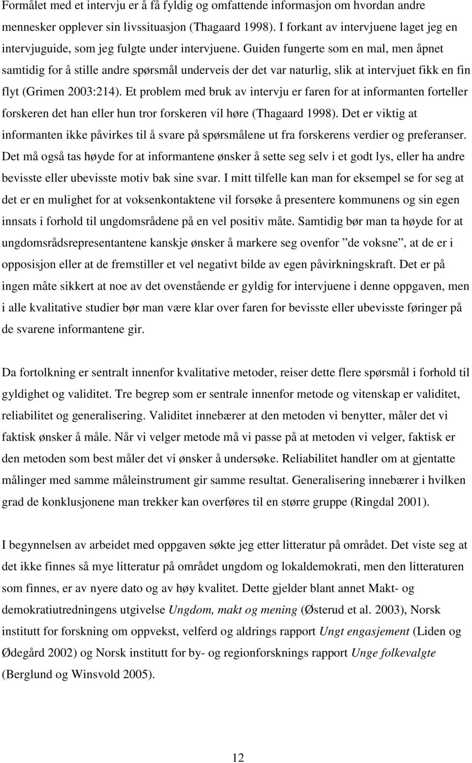 Guiden fungerte som en mal, men åpnet samtidig for å stille andre spørsmål underveis der det var naturlig, slik at intervjuet fikk en fin flyt (Grimen 2003:214).