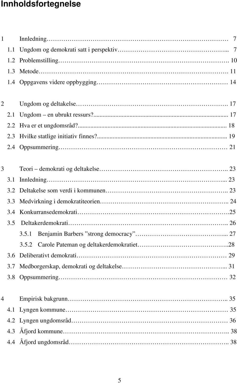 1 Innledning... 23 3.2 Deltakelse som verdi i kommunen.. 23 3.3 Medvirkning i demokratiteorien.. 24 3.4 Konkurransedemokrati.25 3.5 Deltakerdemokrati.. 26 3.5.1 Benjamin Barbers strong democracy.