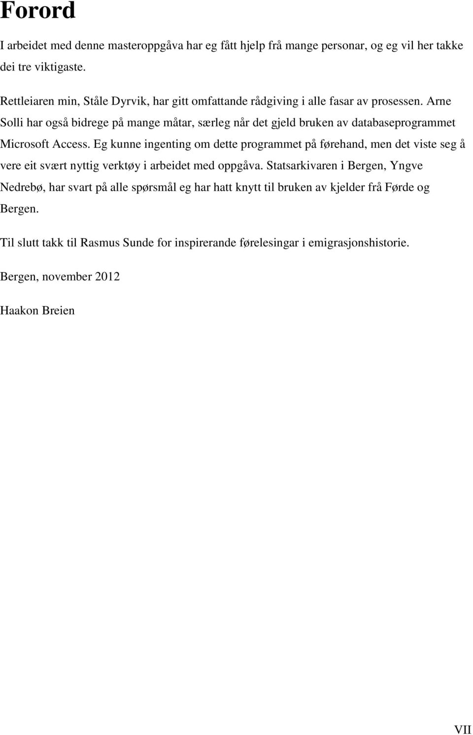 Arne Solli har også bidrege på mange måtar, særleg når det gjeld bruken av databaseprogrammet Microsoft Access.