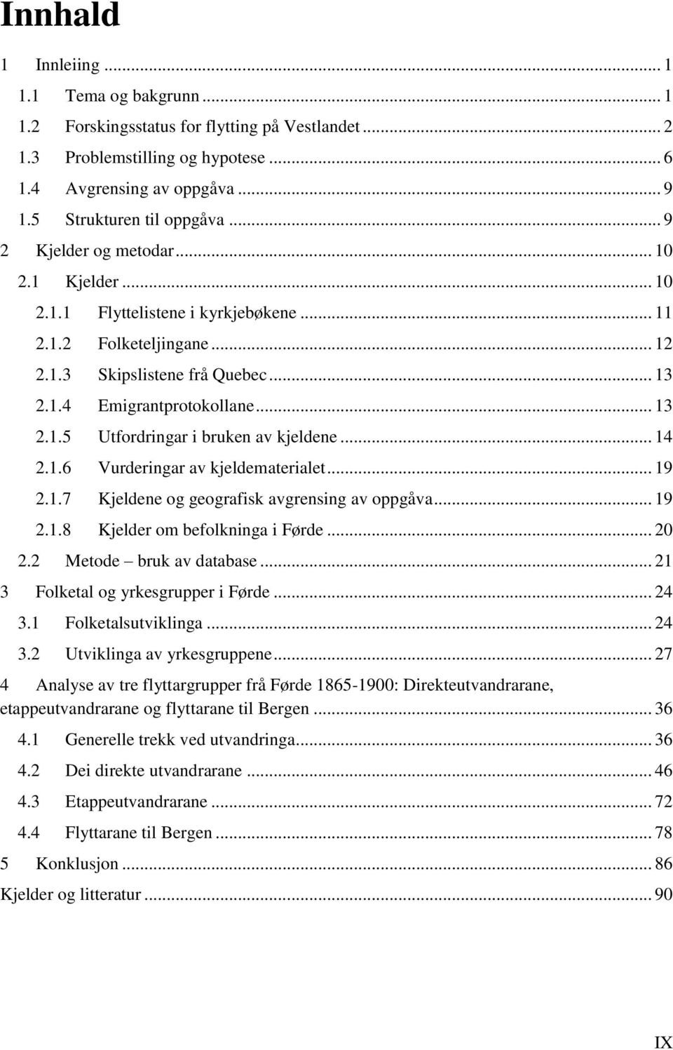 .. 14 2.1.6 Vurderingar av kjeldematerialet... 19 2.1.7 Kjeldene og geografisk avgrensing av oppgåva... 19 2.1.8 Kjelder om befolkninga i Førde... 20 2.2 Metode bruk av database.