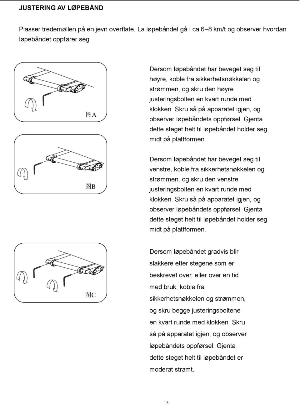 Skru så på apparatet igjen, og observer løpebåndets oppførsel. Gjenta dette steget helt til løpebåndet holder seg midt på plattformen.