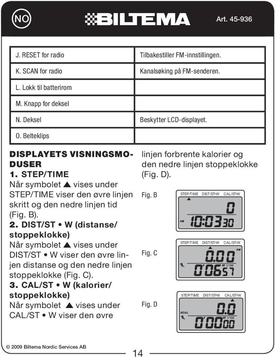 STEP/TIME Når symbolet vises under STEP/TIME viser den øvre linjen skritt og den nedre linjen tid (Fig. B). 2.