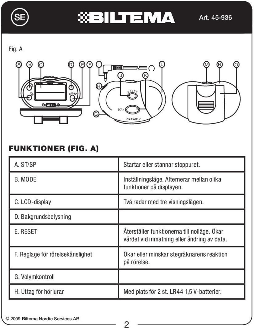 RESET Återställer funktionerna till nolläge. Ökar värdet vid inmatning eller ändring av data. F.