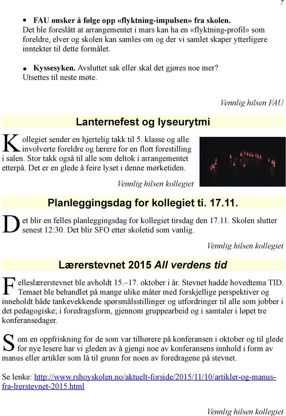 Avsluttet sak eller skal det gjøres noe mer? Utsettes til neste møte. Lanternefest og lyseurytmi K ollegiet sender en hjertelig takk til 5.