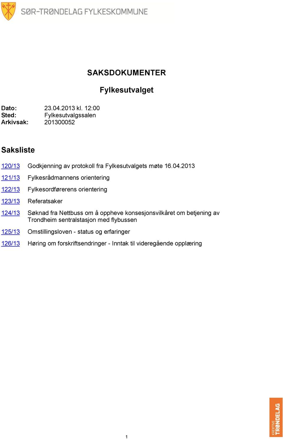 2013 121/13 Fykesrådmannens orientering 122/13 Fykesordførerens orientering 123/13 Referatsaker 124/13 Søknad fra