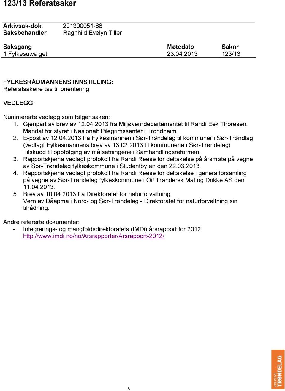 04.2013 fra Fykesmannen i Sør-Trøndeag ti kommuner i Sør-Trøndag (vedagt Fykesmannens brev av 13.02.2013 ti kommunene i Sør-Trøndeag) Tiskudd ti oppføging av måsetningene i Samhandingsreformen. 3.