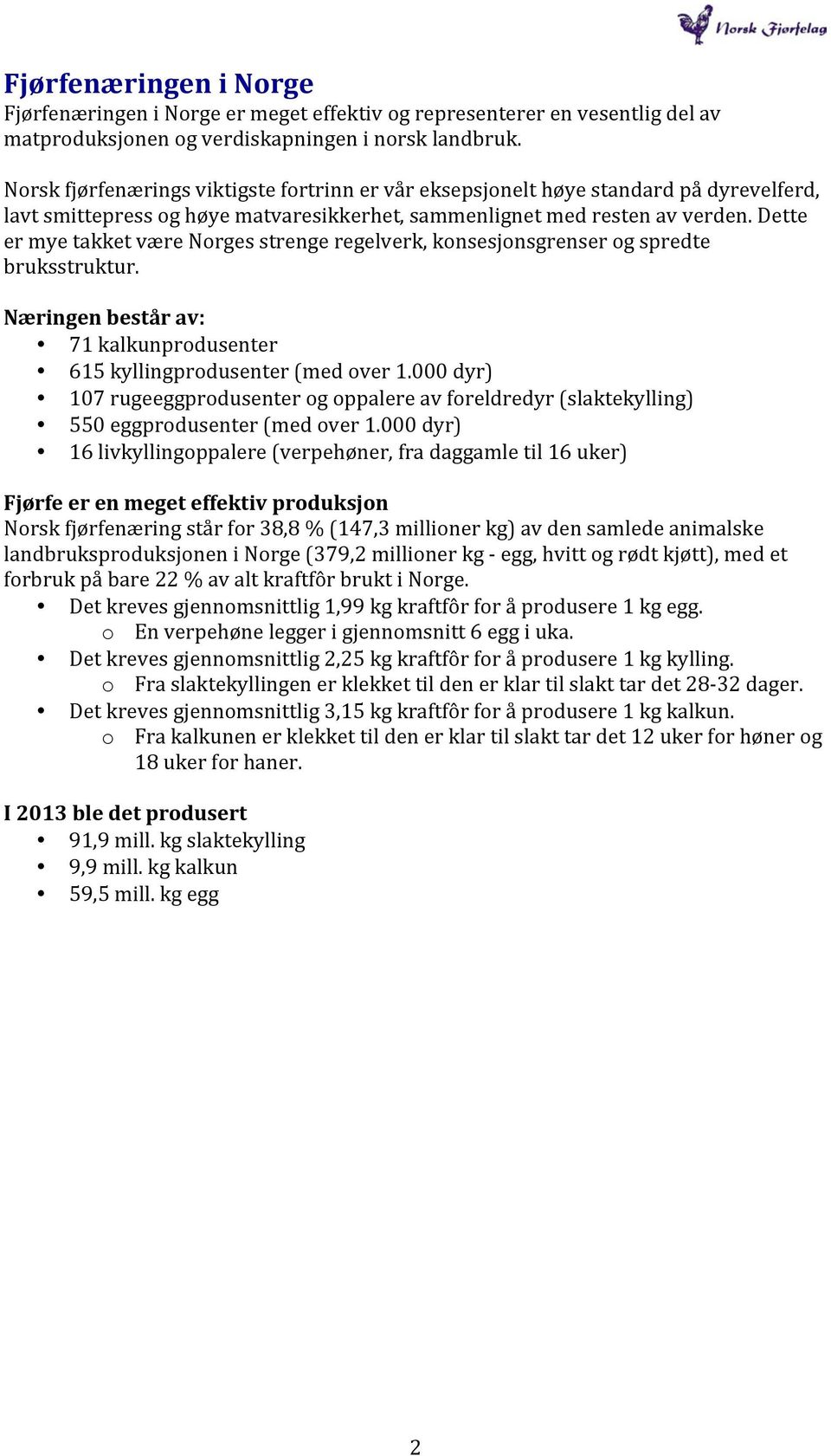 Dette er mye takket være Norges strenge regelverk, konsesjonsgrenser og spredte bruksstruktur. Næringen består av: 71 kalkunprodusenter 615 kyllingprodusenter (med over 1.