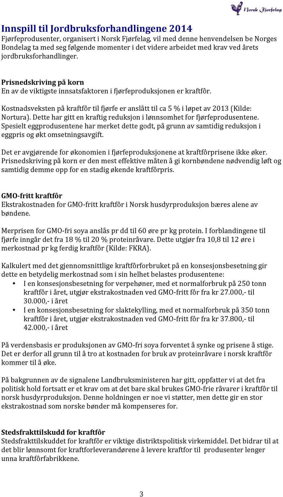 Kostnadsveksten på kraftfôr til fjørfe er anslått til ca 5 % i løpet av 2013 (Kilde: Nortura). Dette har gitt en kraftig reduksjon i lønnsomhet for fjørfeprodusentene.