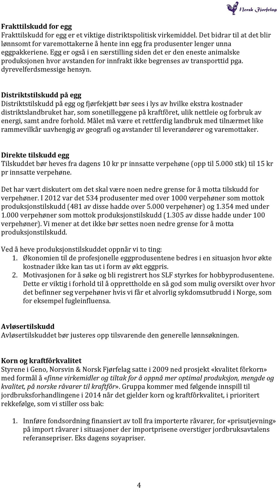 Egg er også i en særstilling siden det er den eneste animalske produksjonen hvor avstanden for innfrakt ikke begrenses av transporttid pga. dyrevelferdsmessige hensyn.