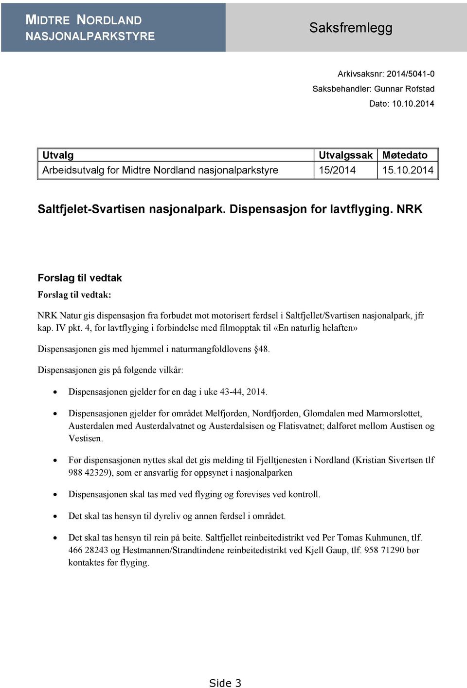 NRK Forslag til vedtak Forslag til vedtak: NRK Natur gis dispensasjon fra forbudet mot motorisert ferdsel i Saltfjellet/Svartisen nasjonalpark, jfr kap. IV pkt.