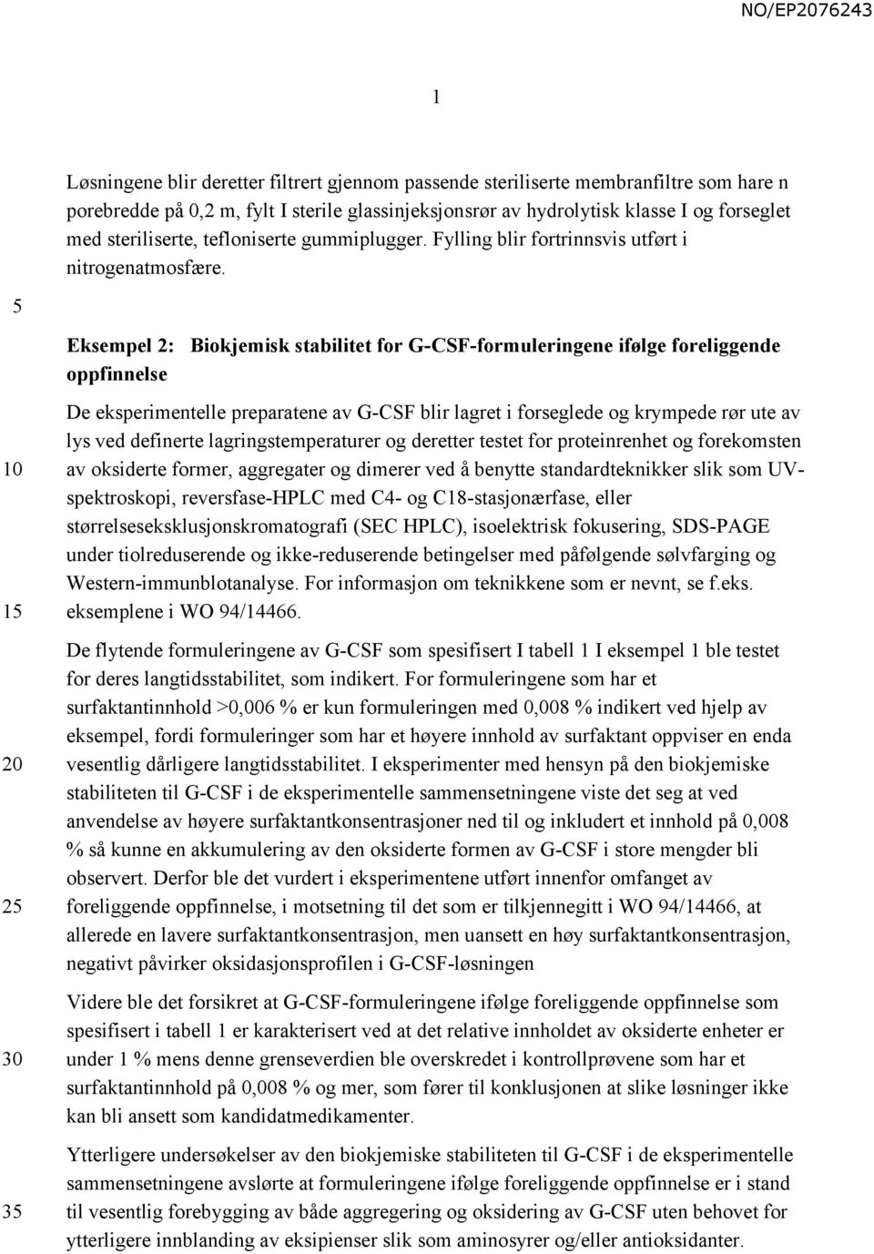 1 2 3 Eksempel 2: oppfinnelse Biokjemisk stabilitet for G-CSF-formuleringene ifølge foreliggende De eksperimentelle preparatene av G-CSF blir lagret i forseglede og krympede rør ute av lys ved