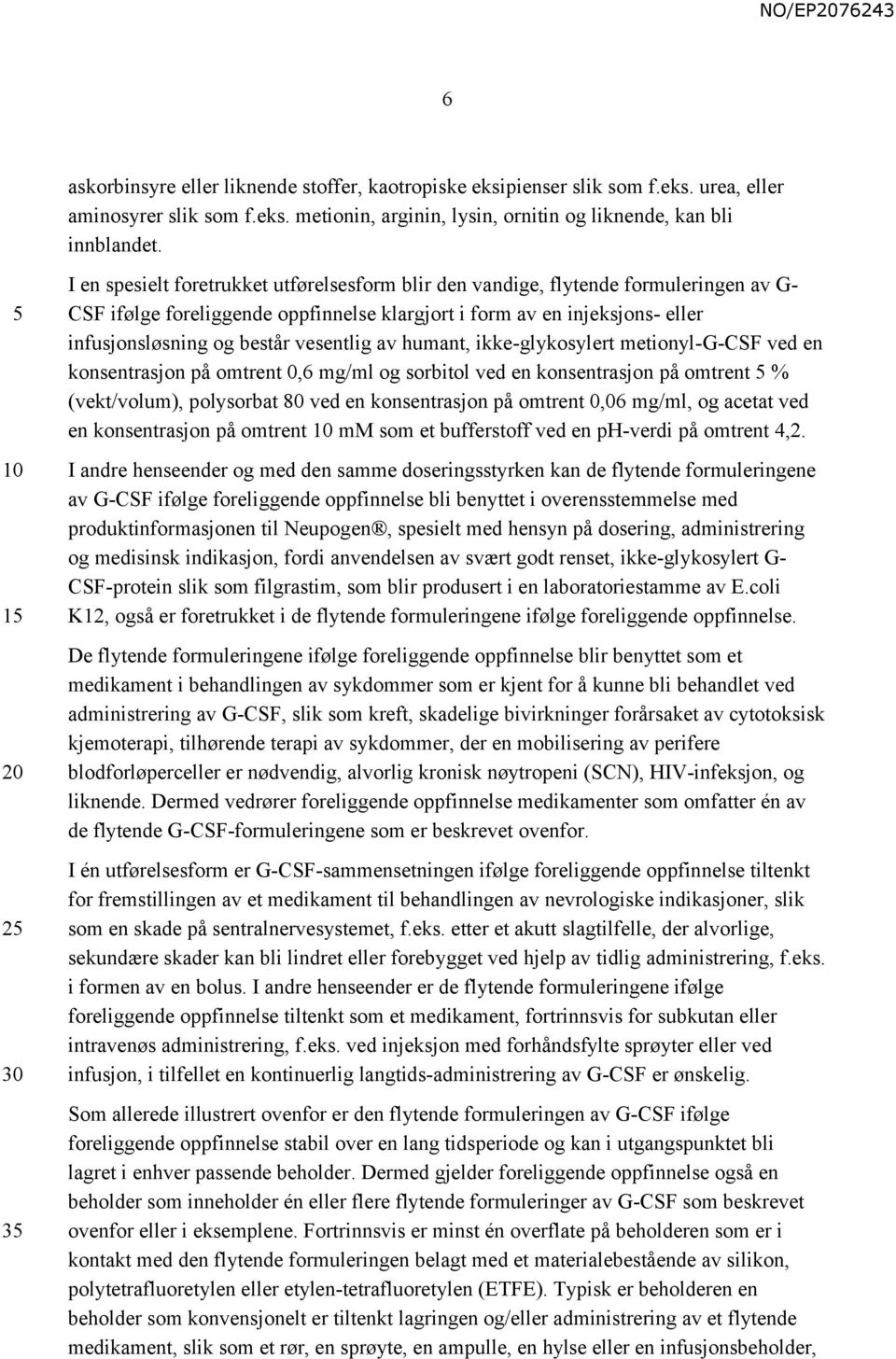 vesentlig av humant, ikke-glykosylert metionyl-g-csf ved en konsentrasjon på omtrent 0,6 mg/ml og sorbitol ved en konsentrasjon på omtrent % (vekt/volum), polysorbat 80 ved en konsentrasjon på