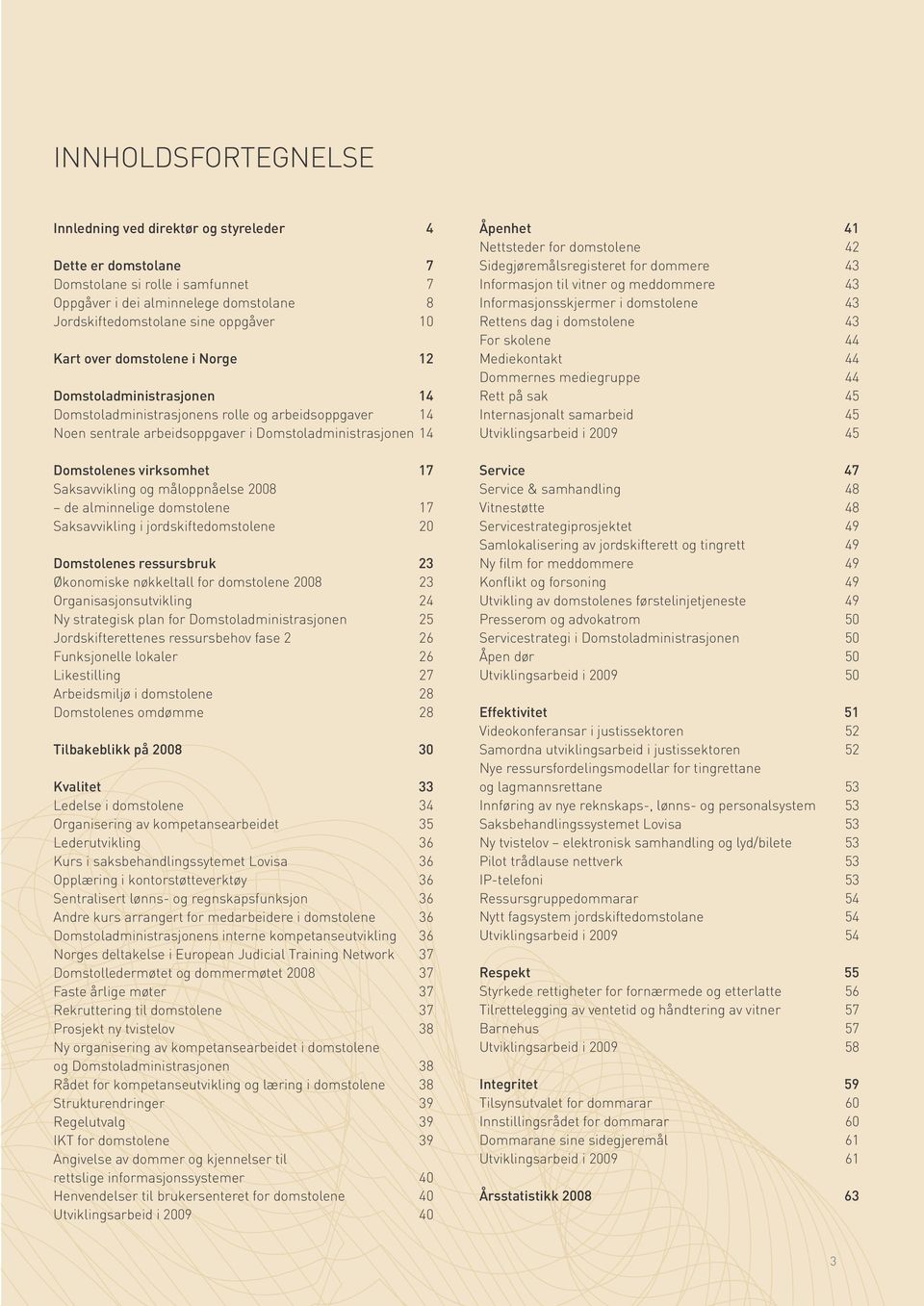 virksomhet 17 Saksavvikling og måloppnåelse 2008 de alminnelige domstolene 17 Saksavvikling i jordskiftedomstolene 20 Domstolenes ressursbruk 23 Økonomiske nøkkeltall for domstolene 2008 23