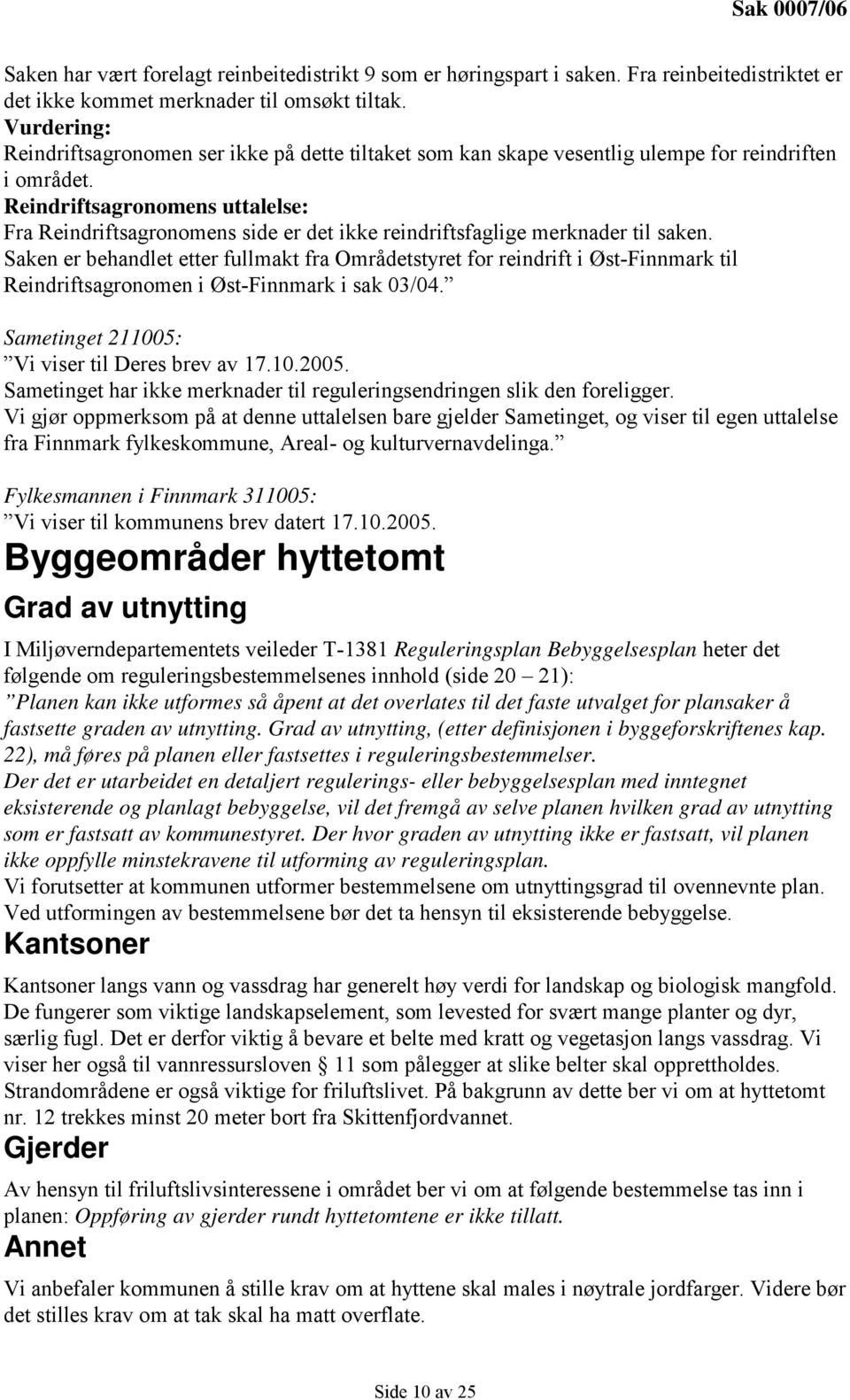 Reindriftsagronomens uttalelse: Fra Reindriftsagronomens side er det ikke reindriftsfaglige merknader til saken.