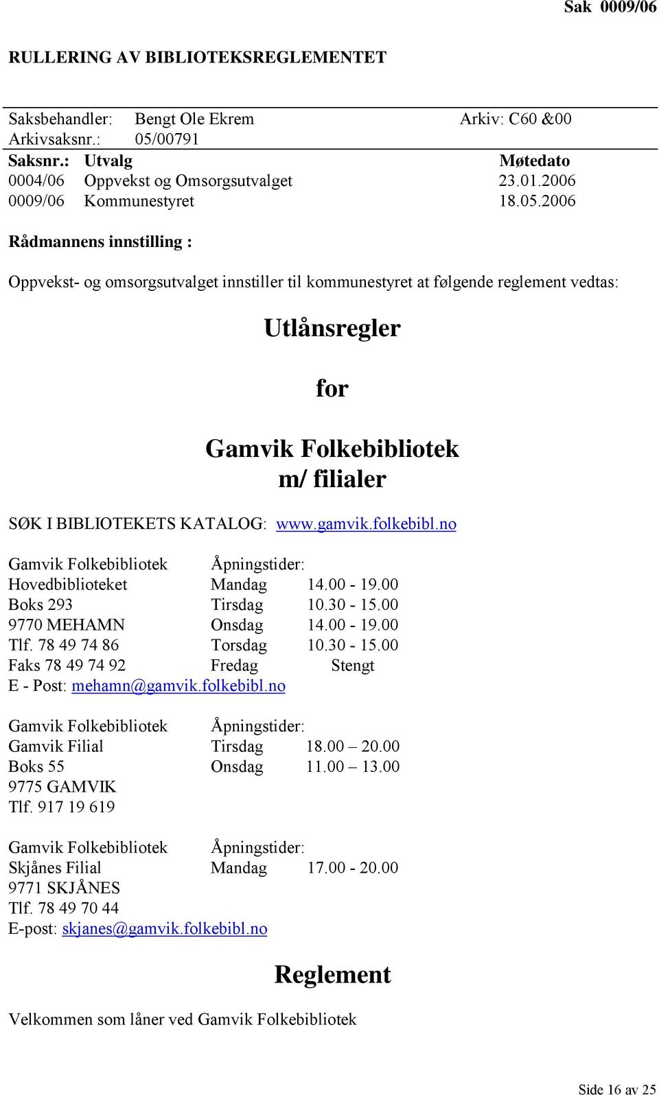 2006 Oppvekst- og omsorgsutvalget innstiller til kommunestyret at følgende reglement vedtas: Utlånsregler for Gamvik Folkebibliotek m/ filialer SØK I BIBLIOTEKETS KATALOG: www.gamvik.folkebibl.