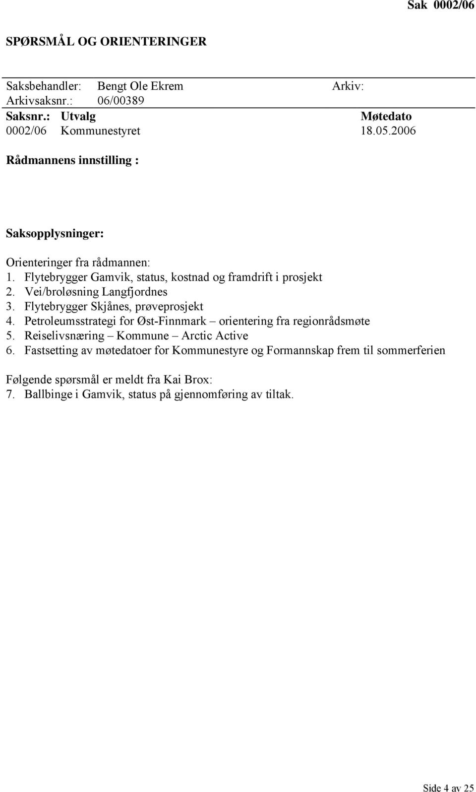 Flytebrygger Skjånes, prøveprosjekt 4. Petroleumsstrategi for Øst-Finnmark orientering fra regionrådsmøte 5. Reiselivsnæring Kommune Arctic Active 6.