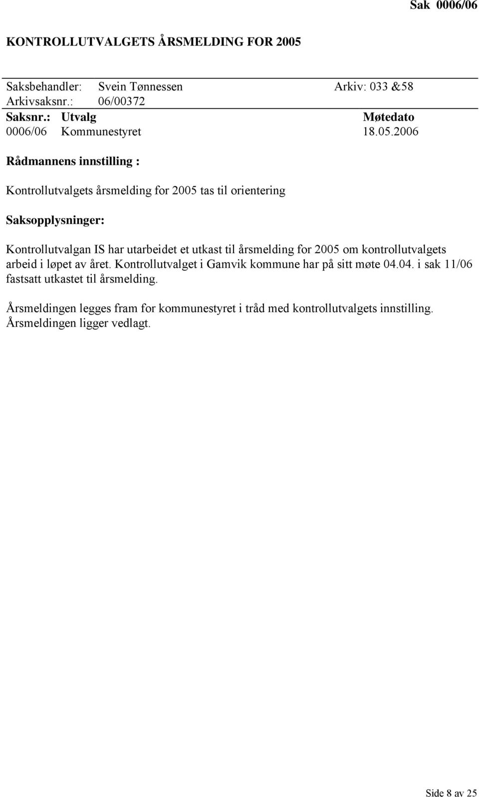 2006 Kontrollutvalgets årsmelding for 2005 tas til orientering Kontrollutvalgan IS har utarbeidet et utkast til årsmelding for 2005 om