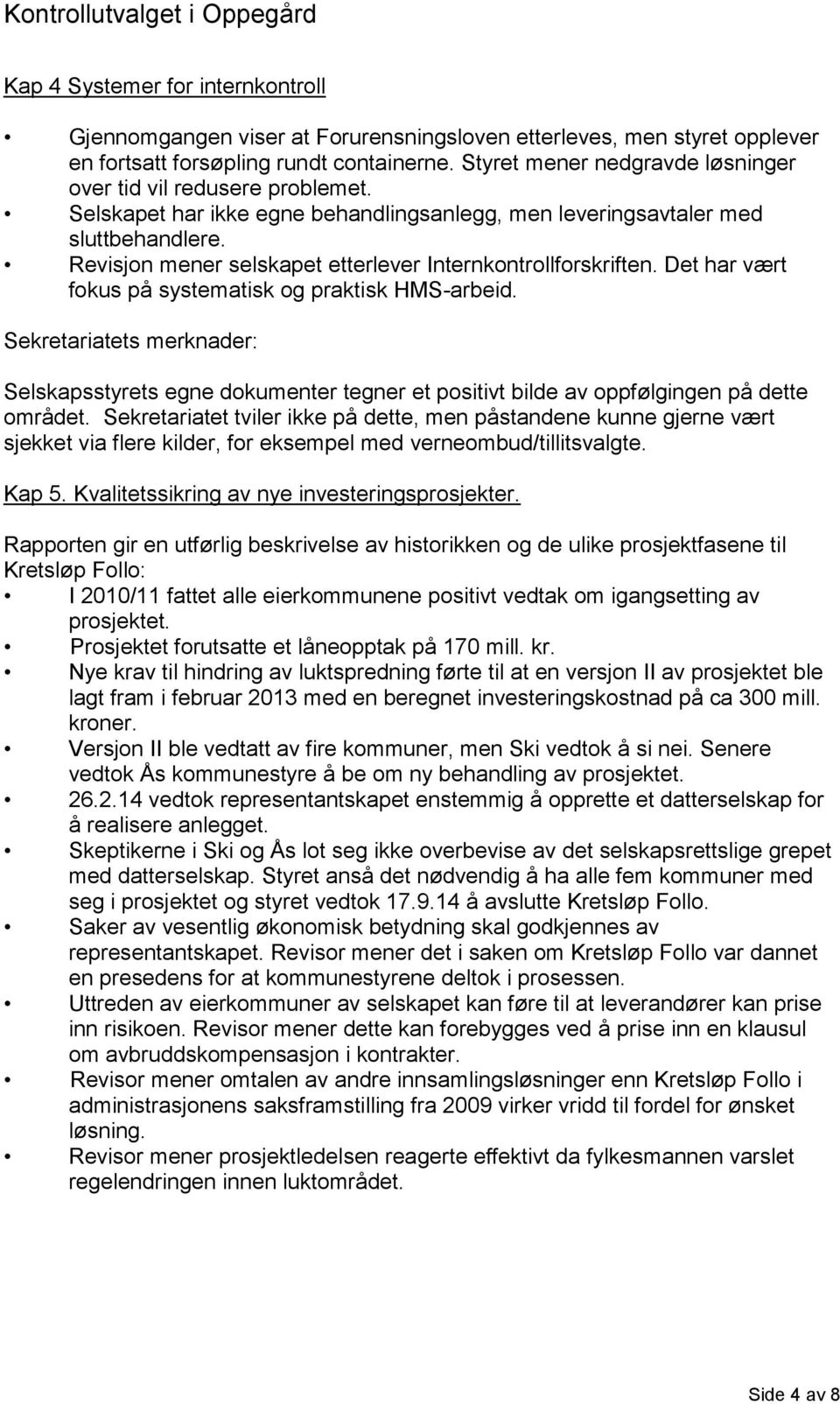 Revisjon mener selskapet etterlever Internkontrollforskriften. Det har vært fokus på systematisk og praktisk HMS-arbeid.