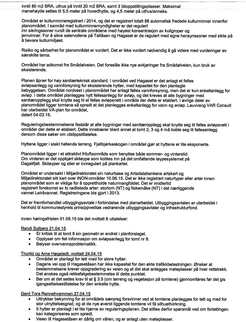 I samråd med kulturminnemyndigheter er det regulert inn sikringssoner rundt de sentrale områdene med høyest konsentrasjon av kuligroper og jernvinner.