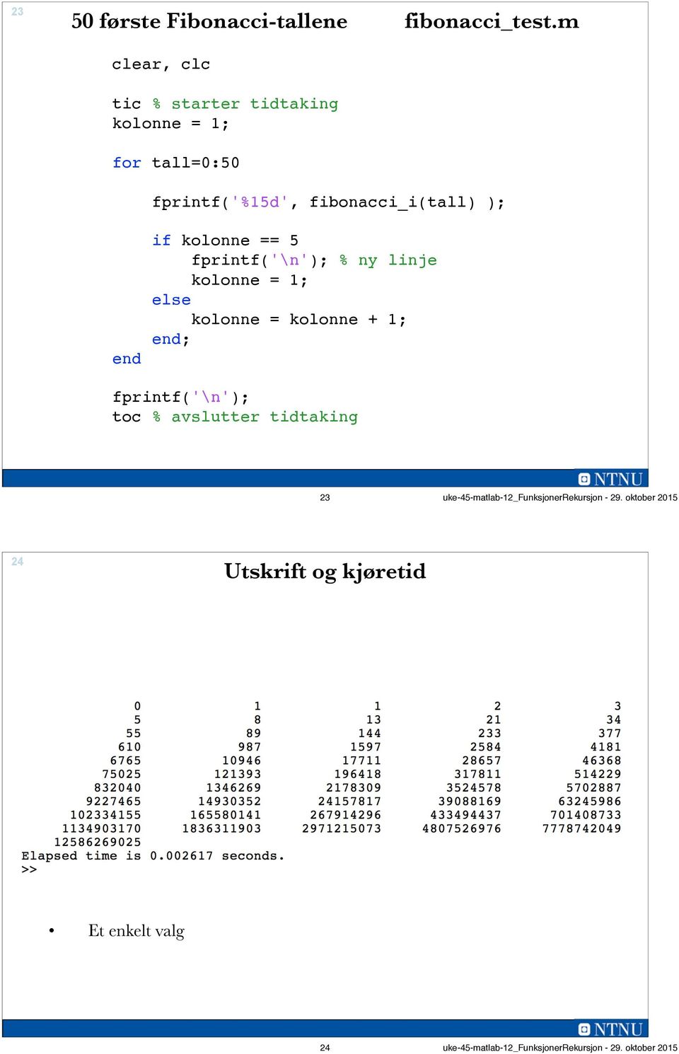 kolonne == 5 fprintf('\n'); % ny linje kolonne = 1; kolonne = kolonne + 1; ; fprintf('\n'); toc %