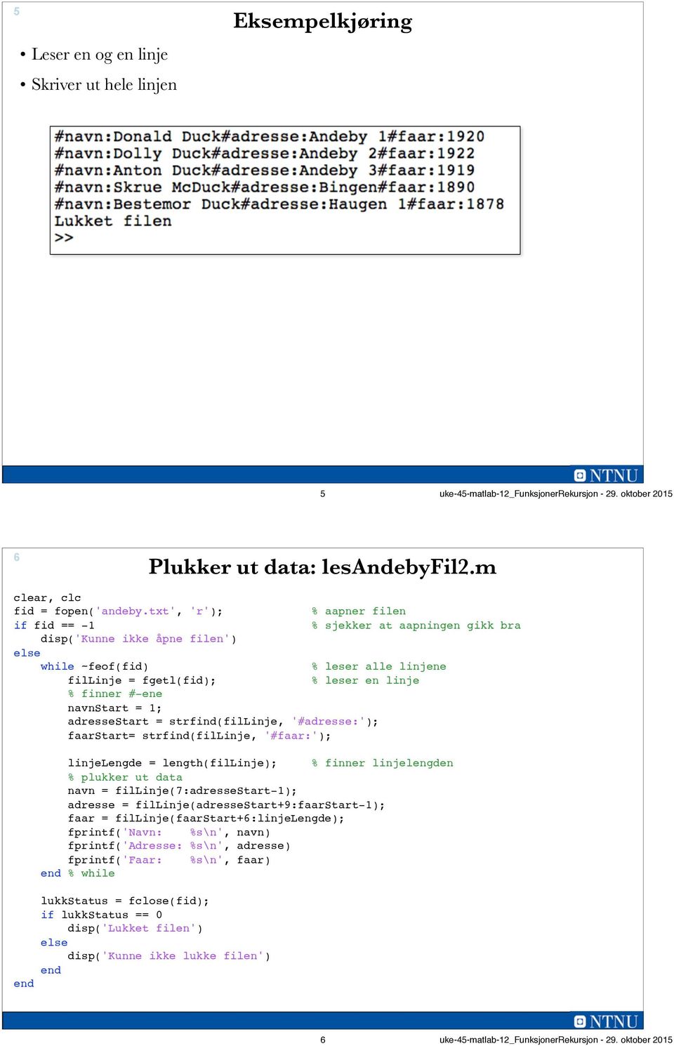 navnstart = 1; adressestart = strfind(fillinje, '#adresse:'); faarstart= strfind(fillinje, '#faar:'); linjelengde = length(fillinje); % finner linjelengden % plukker ut data navn =