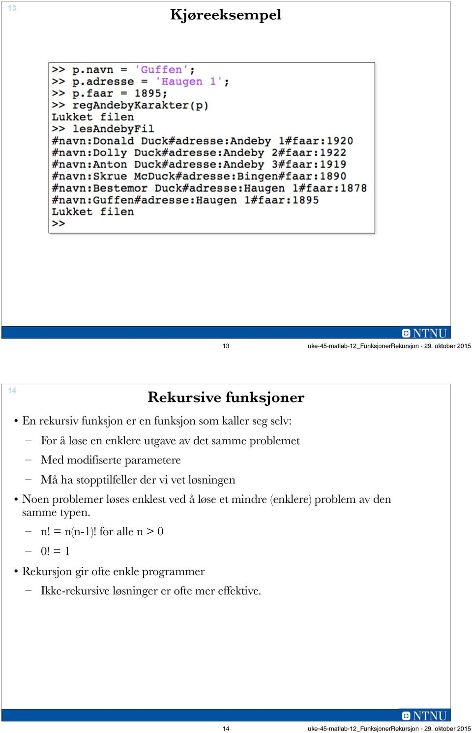 problemet Med modifiserte parametere Må ha stopptilfeller der vi vet løsningen Noen problemer løses enklest ved å løse et mindre