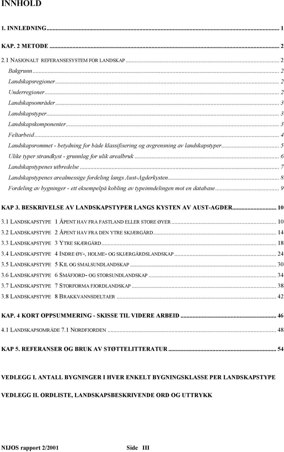 .. 6 Landskapstypenes utbredelse... 7 Landskapstypenes arealmessige fordeling langs Aust-Agderkysten... 8 Fordeling av bygninger - ett eksempelpå kobling av typeinndelingen mot en database... 9 KAP 3.