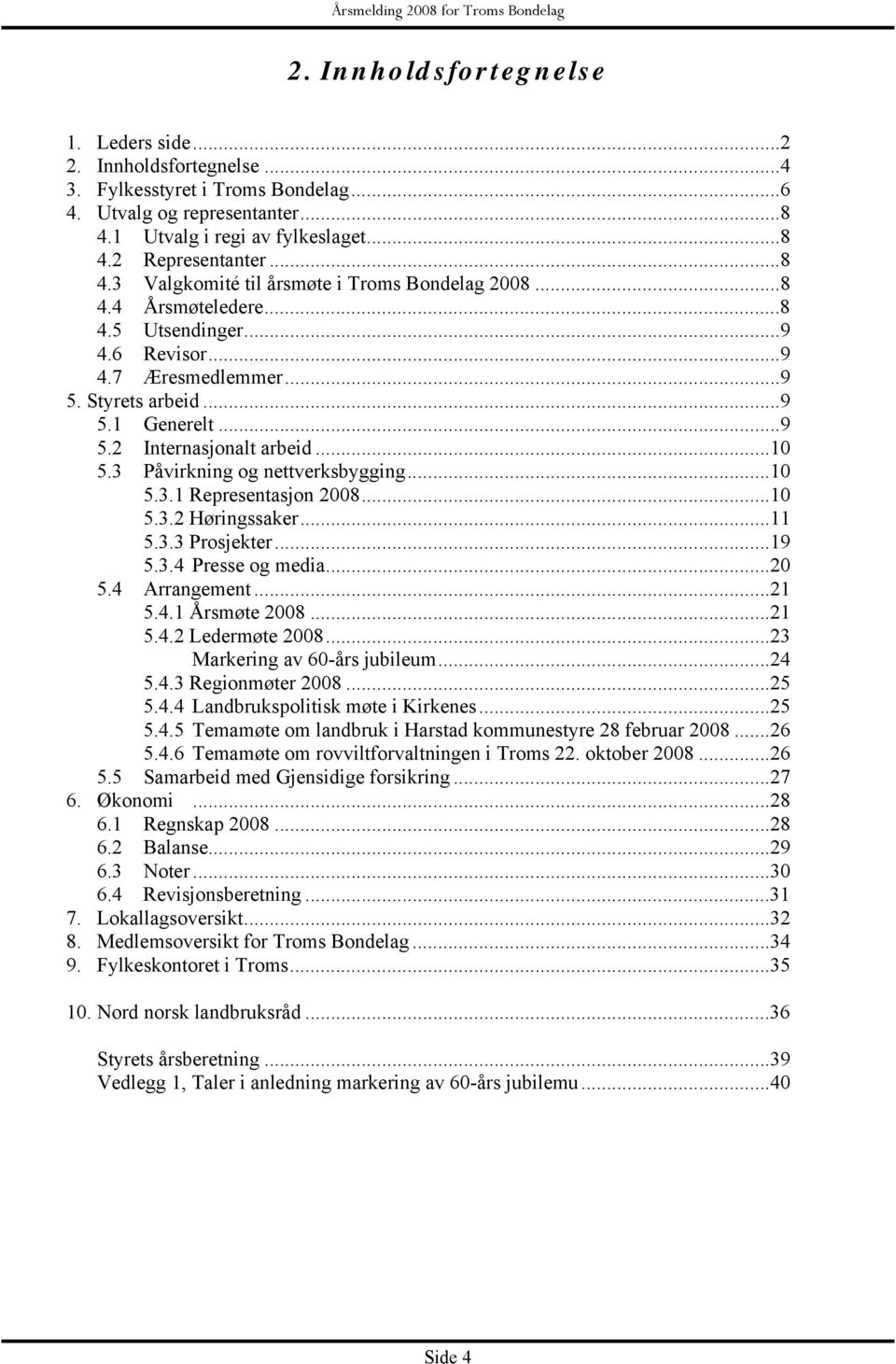 ..10 5.3.2 Høringssaker...11 5.3.3 Prosjekter...19 5.3.4 Presse og media...20 5.4 Arrangement...21 5.4.1 Årsmøte 2008...21 5.4.2 Ledermøte 2008...23 Markering av 60-års jubileum...24 5.4.3 Regionmøter 2008.