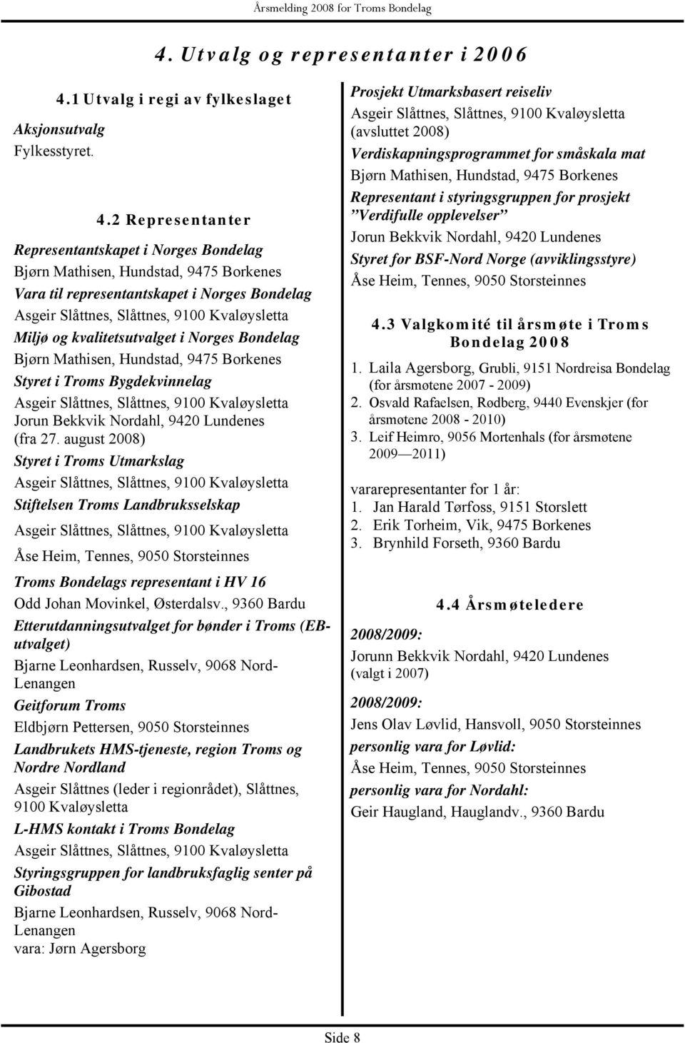 2 Representanter Representantskapet i Norges Bondelag Bjørn Mathisen, Hundstad, 9475 Borkenes Vara til representantskapet i Norges Bondelag Asgeir Slåttnes, Slåttnes, 9100 Kvaløysletta Miljø og