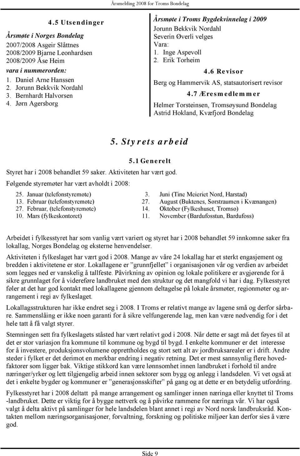 6 Revisor Berg og Hammervik AS, statsautorisert revisor 4.7 Æresmedlemmer Helmer Torsteinsen, Tromsøysund Bondelag Astrid Hokland, Kvæfjord Bondelag 5. Styrets arbeid 5.