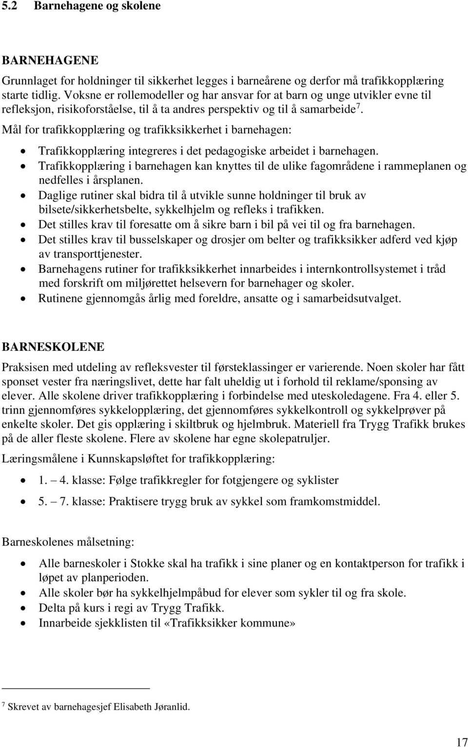 Mål for trafikkopplæring og trafikksikkerhet i barnehagen: Trafikkopplæring integreres i det pedagogiske arbeidet i barnehagen.