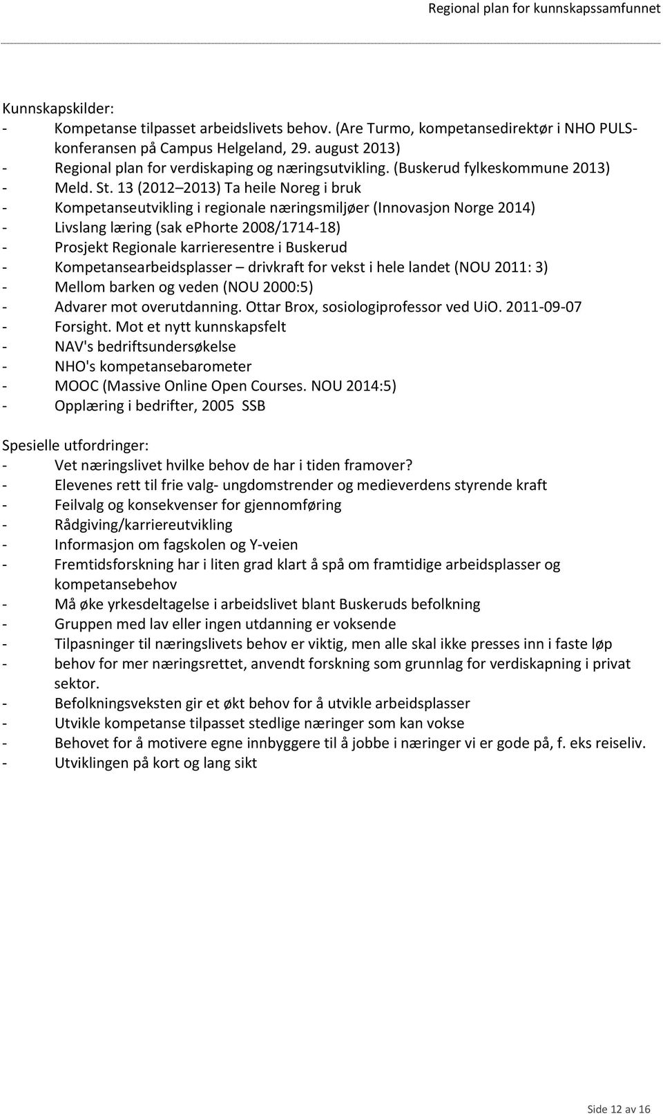 13 (2012 2013) Ta heile Noreg i bruk - Kompetanseutvikling i regionale næringsmiljøer (Innovasjon Norge 2014) - Livslang læring (sak ephorte 2008/1714-18) - Prosjekt Regionale karrieresentre i