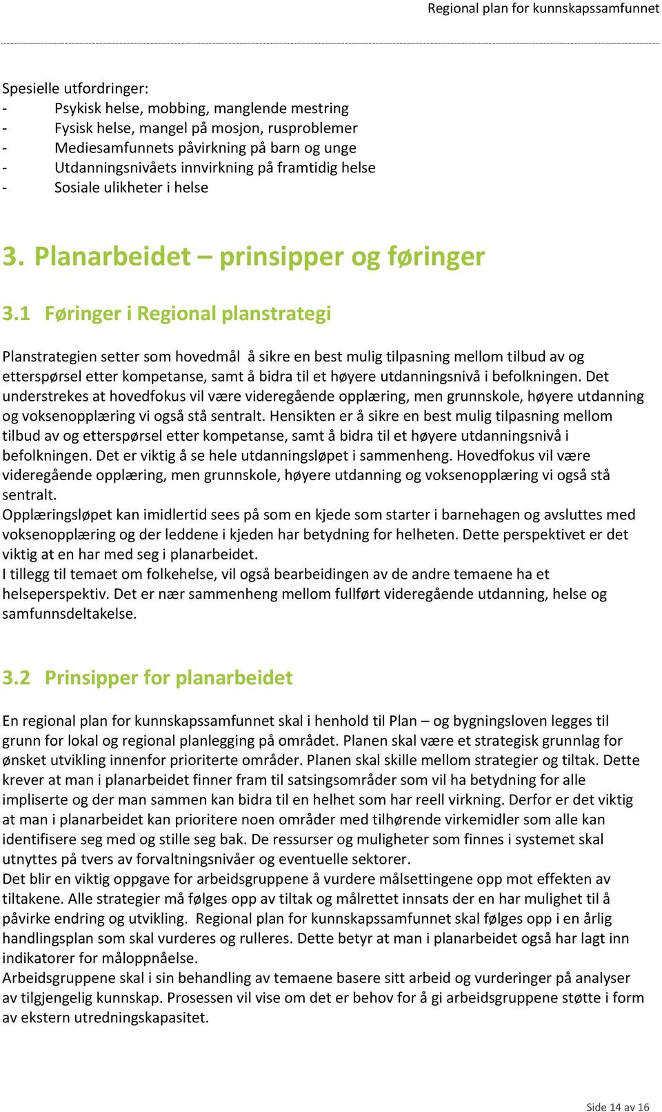 1 Føringer i Regional planstrategi Planstrategien setter som hovedmål å sikre en best mulig tilpasning mellom tilbud av og etterspørsel etter kompetanse, samt å bidra til et høyere utdanningsnivå i