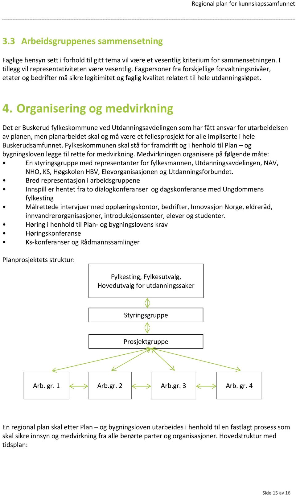 Organisering og medvirkning Det er Buskerud fylkeskommune ved Utdanningsavdelingen som har fått ansvar for utarbeidelsen av planen, men planarbeidet skal og må være et fellesprosjekt for alle