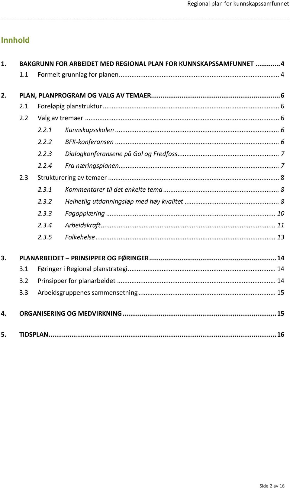 .. 8 2.3.2 Helhetlig utdanningsløp med høy kvalitet... 8 2.3.3 Fagopplæring... 10 2.3.4 Arbeidskraft... 11 2.3.5 Folkehelse... 13 3. PLANARBEIDET PRINSIPPER OG FØRINGER... 14 3.